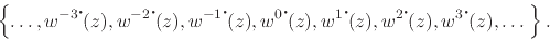 \begin{displaymath}
\left\{
\ldots,
w^{-3\mbox{\Large$\cdot$}\!}(z),
w^{-2\m...
...}\!}(z),
w^{3\mbox{\Large$\cdot$}\!}(z),
\ldots\;
\right\}.
\end{displaymath}