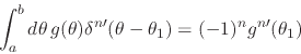 \begin{displaymath}
\int_{a}^{b}d\theta\,
g(\theta)
\delta^{n\prime}(\theta-\theta_{1})
=
(-1)^{n}g^{n\prime}(\theta_{1})
\end{displaymath}