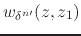 $w_{\delta^{n\prime}}(z,z_{1})$