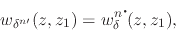 \begin{displaymath}
w_{\delta^{n\prime}}(z,z_{1})
=
w_{\delta}^{n\mbox{\Large$\cdot$}\!}(z,z_{1}),
\end{displaymath}