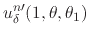 $\displaystyle u_{\delta}^{n\prime}(1,\theta,\theta_{1})$
