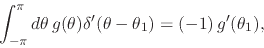 \begin{displaymath}
\int_{-\pi}^{\pi}d\theta\,
g(\theta)
\delta'(\theta-\theta_{1})
=
(-1)\,
g'(\theta_{1}),
\end{displaymath}