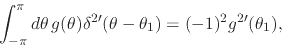 \begin{displaymath}
\int_{-\pi}^{\pi}d\theta\,
g(\theta)
\delta^{2\prime}(\theta-\theta_{1})
=
(-1)^{2}g^{2\prime}(\theta_{1}),
\end{displaymath}