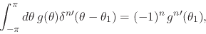 \begin{displaymath}
\int_{-\pi}^{\pi}d\theta\,
g(\theta)
\delta^{n\prime}(\theta-\theta_{1})
=
(-1)^{n}\,
g^{n\prime}(\theta_{1}),
\end{displaymath}
