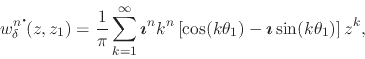 \begin{displaymath}
w_{\delta}^{n\mbox{\Large$\cdot$}\!}(z,z_{1})
=
\frac{1}{...
...
\mbox{\boldmath$\imath$}
\sin(k\theta_{1})
\right]
z^{k},
\end{displaymath}
