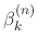 $\beta_{k}^{(n)}$