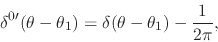 \begin{displaymath}
\delta^{0\prime}(\theta-\theta_{1})
=
\delta(\theta-\theta_{1})
-
\frac{1}{2\pi},
\end{displaymath}