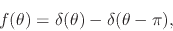 \begin{displaymath}
f(\theta)
=
\delta(\theta)
-
\delta(\theta-\pi),
\end{displaymath}