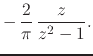 $\displaystyle -\,
\frac{2}{\pi}\,
\frac{z}{z^{2}-1}.$