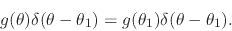 \begin{displaymath}
g(\theta)\delta(\theta-\theta_{1})
=
g(\theta_{1})\delta(\theta-\theta_{1}).
\end{displaymath}