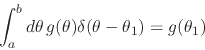 \begin{displaymath}
\int_{a}^{b}d\theta\,
g(\theta)
\delta(\theta-\theta_{1})
=
g(\theta_{1})
\end{displaymath}
