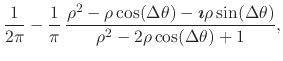 $\displaystyle \frac{1}{2\pi}
-
\frac{1}{\pi}\,
\frac
{\rho^{2}-\rho\cos(\Delta\...
...\boldmath$\imath$}\rho\sin(\Delta\theta)}
{\rho^{2}-2\rho\cos(\Delta\theta)+1},$