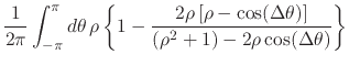 $\displaystyle \frac{1}{2\pi}
\int_{-\pi}^{\pi}d\theta\,
\rho
\left\{
1
-
\frac
...
...Delta\theta)\right]}
{\left(\rho^{2}+1\right)-2\rho\cos(\Delta\theta)}
\right\}$