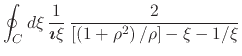 $\displaystyle \oint_{C}d\xi\,
\frac{1}{\mbox{\boldmath$\imath$}\xi}\,
\frac{2}{\left[\left(1+\rho^{2}\right)/\rho\right]-\xi-1/\xi}$