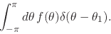 \begin{displaymath}
\int_{-\pi}^{\pi}d\theta\,
f(\theta)
\delta(\theta-\theta_{1}).
\end{displaymath}