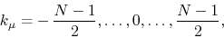 \begin{displaymath}
k_{\mu}
=
-\,\frac{N-1}{2},\ldots,0,\ldots,\frac{N-1}{2},
\end{displaymath}