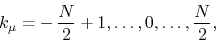 \begin{displaymath}
k_{\mu}
=
-\,\frac{N}{2}+1,\ldots,0,\ldots,\frac{N}{2},
\end{displaymath}