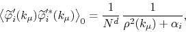 \begin{displaymath}
\left\langle
\widetilde\varphi _{i}'(k_{\mu})
\widetilde\...
... =
\frac{1}{N^{d}}\,
\frac{1}{\rho^{2}(k_{\mu})+\alpha_{i}},
\end{displaymath}