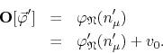 \begin{eqnarray*}
{\mathbf O}[\vec{\varphi}']
& = &
\varphi_{\mathfrak{N}}(n_{\mu}')
\\
& = &
\varphi_{\mathfrak{N}}'(n_{\mu}')+v_{0}.
\end{eqnarray*}