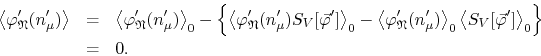 \begin{eqnarray*}
\left\langle\varphi_{\mathfrak{N}}'(n_{\mu}')\right\rangle
&...
...{V}[\vec{\varphi}']
\right\rangle_{0}
\right\}
\\
& = &
0.
\end{eqnarray*}