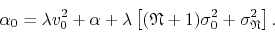 \begin{displaymath}
\alpha_{0}
=
\lambda
v_{0}^{2}
+
\alpha
+
\lambda
\...
...{N}+1)
\sigma_{0}^{2}
+
\sigma_{\mathfrak{N}}^{2}
\right].
\end{displaymath}