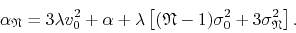 \begin{displaymath}
\alpha_{\mathfrak{N}}
=
3\lambda
v_{0}^{2}
+
\alpha
+...
...-1)
\sigma_{0}^{2}
+
3
\sigma_{\mathfrak{N}}^{2}
\right].
\end{displaymath}