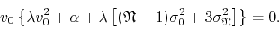 \begin{displaymath}
v_{0}
\left\{
\lambda
v_{0}^{2}
+
\alpha
+
\lambda
...
...{2}
+
3
\sigma_{\mathfrak{N}}^{2}
\right]
\right\}
=
0.
\end{displaymath}