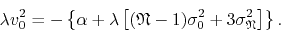 \begin{displaymath}
\lambda
v_{0}^{2}
=
-
\left\{
\alpha
+
\lambda
\lef...
...a_{0}^{2}
+
3
\sigma_{\mathfrak{N}}^{2}
\right]
\right\}.
\end{displaymath}