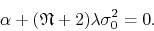 \begin{displaymath}
\alpha
+
(\mathfrak{N}+2)
\lambda
\sigma_{0}^{2}
=
0.
\end{displaymath}