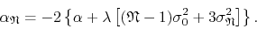 \begin{displaymath}
\alpha_{\mathfrak{N}}
=
-2
\left\{
\alpha
+
\lambda
...
...a_{0}^{2}
+
3
\sigma_{\mathfrak{N}}^{2}
\right]
\right\}.
\end{displaymath}