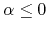 $\alpha\leq 0$