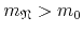 $m_{\mathfrak{N}}>m_{0}$