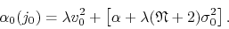 \begin{displaymath}
\alpha_{0}(j_{0})
=
\lambda
v_{0}^{2}
+
\left[
\alpha
+
\lambda
(\mathfrak{N}+2)
\sigma_{0}^{2}
\right].
\end{displaymath}