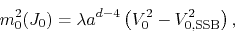 \begin{displaymath}
m_{0}^{2}(J_{0})
=
\lambda
a^{d-4}
\left(
V_{0}^{2}
-
V_{0,{\rm SSB}}^{2}
\right),
\end{displaymath}