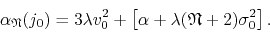 \begin{displaymath}
\alpha_{\mathfrak{N}}(j_{0})
=
3\lambda
v_{0}^{2}
+
\l...
...\alpha
+
\lambda
(\mathfrak{N}+2)
\sigma_{0}^{2}
\right].
\end{displaymath}