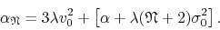 \begin{displaymath}
\alpha_{\mathfrak{N}}
=
3\lambda
v_{0}^{2}
+
\left[
\alpha
+
\lambda
(\mathfrak{N}+2)
\sigma_{0}^{2}
\right].
\end{displaymath}