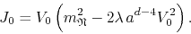 \begin{displaymath}
J_{0}
=
V_{0}
\left(
m_{\mathfrak{N}}^{2}
-
2\lambda\,
a^{d-4}
V_{0}^{2}
\right).
\end{displaymath}