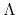 $\Lambda$