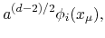 $\displaystyle a^{(d-2)/2}\phi_{i}(x_{\mu}),$