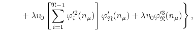 $\displaystyle \hspace{2.0em}
\left.
\rule{0em}{4.0ex}
+
\lambda
v_{0}
\left[
\s...
...ak{N}}'(n_{\mu})
+
\lambda
v_{0}
\varphi_{\mathfrak{N}}'^{3}(n_{\mu})
\right\},$