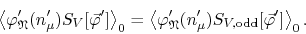 \begin{displaymath}
\left\langle
\varphi_{\mathfrak{N}}'(n_{\mu}')S_{V}[\vec{\...
...'(n_{\mu}')S_{V,{\rm odd}}[\vec{\varphi}']
\right\rangle_{0}.
\end{displaymath}