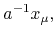 $\displaystyle a^{-1}x_{\mu},$