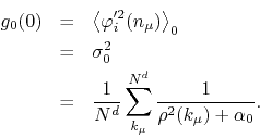 \begin{eqnarray*}
g_{0}(0)
& = &
\left\langle
\varphi_{i}'^{2}(n_{\mu})
\ri...
... \sum_{k_{\mu}}^{N^{d}}
\frac{1}{\rho^{2}(k_{\mu})+\alpha_{0}}.
\end{eqnarray*}