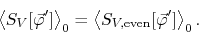 \begin{displaymath}
\left\langle
S_{V}[\vec{\varphi}']
\right\rangle_{0}
=
...
...t\langle
S_{V,{\rm even}}[\vec{\varphi}']
\right\rangle_{0}.
\end{displaymath}