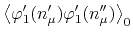 $\left\langle\varphi_{1}'(n_{\mu}')\varphi_{1}'(n_{\mu}'')\right\rangle_{0}$