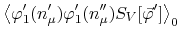 $\displaystyle {
\left\langle
\varphi_{1}'(n_{\mu}')
\varphi_{1}'(n_{\mu}'')
S_{V}[\vec{\varphi}']
\right\rangle_{0}
}
$