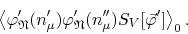 \begin{displaymath}
\left\langle
\varphi_{\mathfrak{N}}'(n_{\mu}')
\varphi_{\...
...rak{N}}'(n_{\mu}'')
S_{V}[\vec{\varphi}']
\right\rangle_{0}.
\end{displaymath}