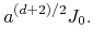 $\displaystyle a^{(d+2)/2}J_{0}.$