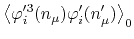 $\displaystyle \left\langle
\varphi_{i}'^{3}(n_{\mu})
\varphi_{i}'(n_{\mu}')
\right\rangle_{0}$