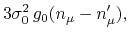 $\displaystyle 3\sigma_{0}^{2}\,
g_{0}(n_{\mu}-n_{\mu}'),$